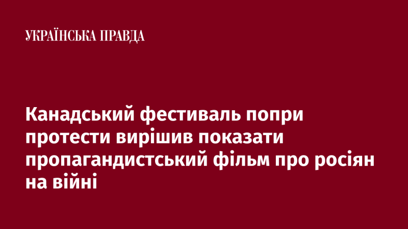 Канадський фестиваль, незважаючи на протести, ухвалив рішення продемонструвати фільм, що має пропагандистський характер, який стосується росіян у контексті війни.