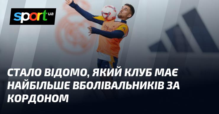 З'ясувалося, який футбольний клуб користується найбільшою популярністю серед фанатів за межами країни.