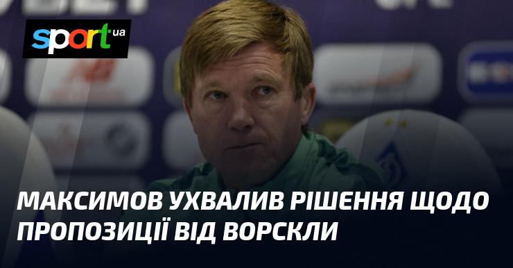 Максимов ухвалив рішення стосовно пропозиції, отриманої від Ворскли.